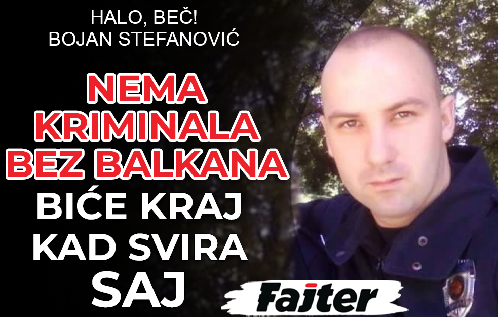 BOJAN STEFANOVIĆ: NEMA KRIMINALA BEZ BALKANA, U SRBIJI VRH JE SAJ I SAMO SAJ MOŽE DA SVIRA KRAJ!